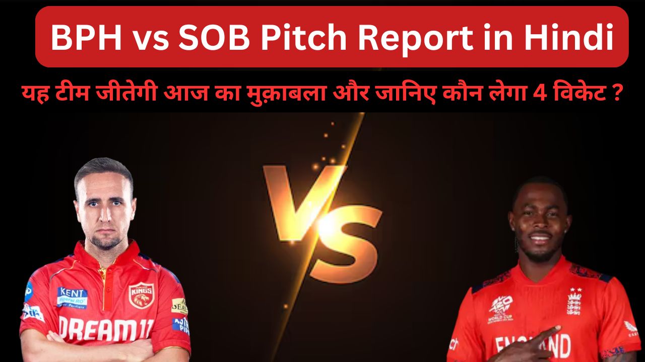 BPH vs SOB Pitch Report - यह टीम जीतेगी आज का मुक़ाबला और जानिए कौन लेगा 4 विकेट ?