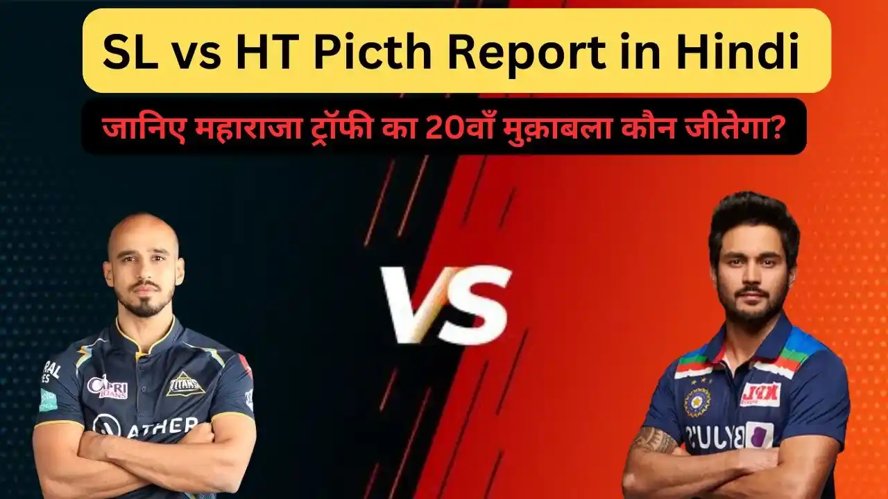 SL vs HT Picth Report in Hindi - जानिए महाराजा ट्रॉफी का 20वाँ मुक़ाबला कौन जीतेगा?